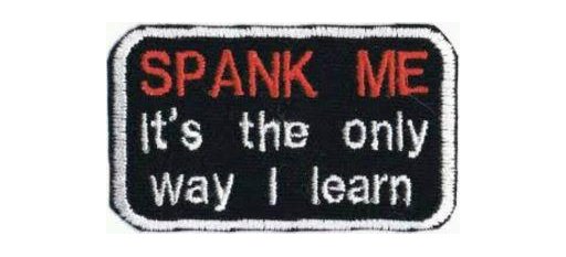 embroidered patch says spank me it's the only way I learn